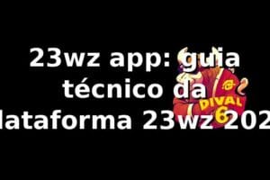 23wz app: guia técnico da plataforma 23wz 2026 🔍